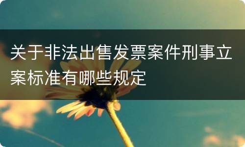 关于非法出售发票案件刑事立案标准有哪些规定
