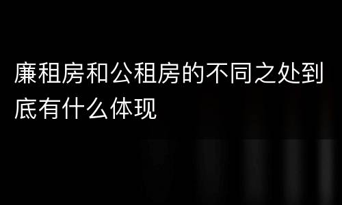 廉租房和公租房的不同之处到底有什么体现