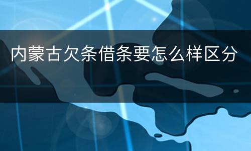 内蒙古欠条借条要怎么样区分