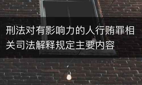 刑法对有影响力的人行贿罪相关司法解释规定主要内容