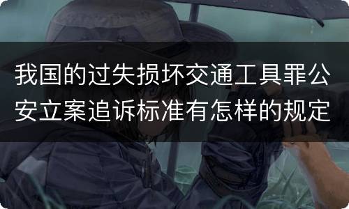 我国的过失损坏交通工具罪公安立案追诉标准有怎样的规定