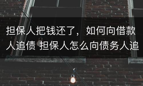担保人把钱还了，如何向借款人追债 担保人怎么向债务人追偿