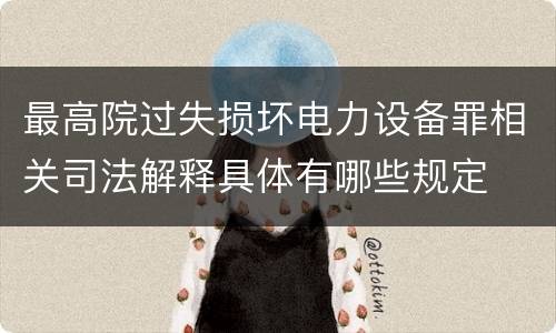 最高院过失损坏电力设备罪相关司法解释具体有哪些规定