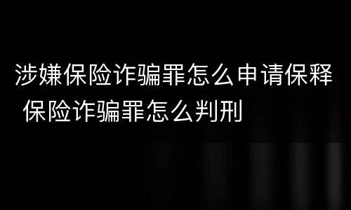 涉嫌保险诈骗罪怎么申请保释 保险诈骗罪怎么判刑