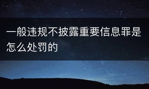 一般违规不披露重要信息罪是怎么处罚的