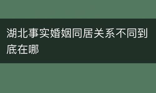 湖北事实婚姻同居关系不同到底在哪