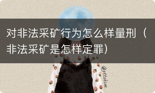 对非法采矿行为怎么样量刑（非法采矿是怎样定罪）