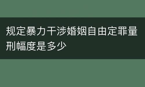 规定暴力干涉婚姻自由定罪量刑幅度是多少