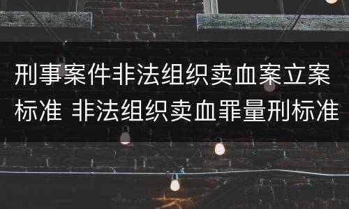 刑事案件非法组织卖血案立案标准 非法组织卖血罪量刑标准