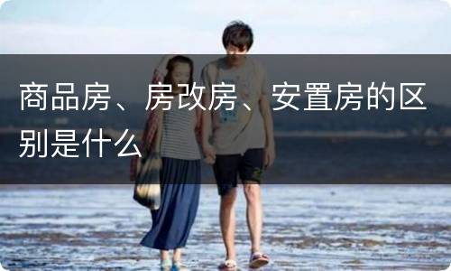 商品房、房改房、安置房的区别是什么