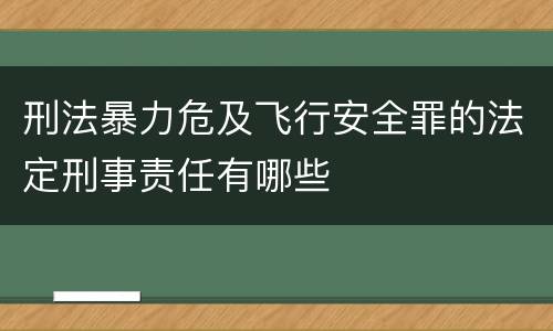 刑法暴力危及飞行安全罪的法定刑事责任有哪些