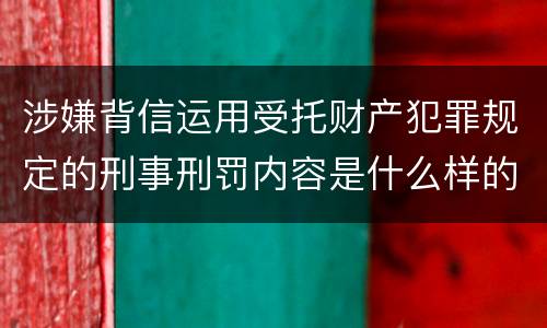 涉嫌背信运用受托财产犯罪规定的刑事刑罚内容是什么样的