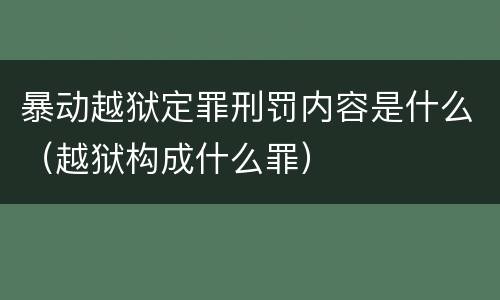 暴动越狱定罪刑罚内容是什么（越狱构成什么罪）