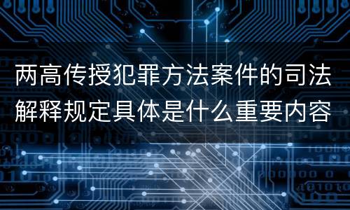 两高传授犯罪方法案件的司法解释规定具体是什么重要内容