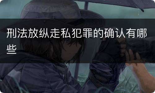 刑法放纵走私犯罪的确认有哪些