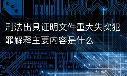 刑法出具证明文件重大失实犯罪解释主要内容是什么