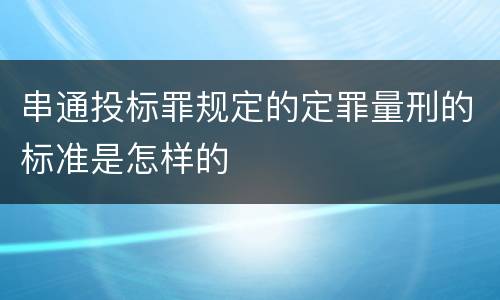 串通投标罪规定的定罪量刑的标准是怎样的