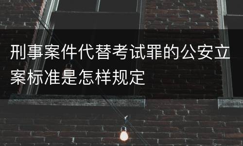 刑事案件代替考试罪的公安立案标准是怎样规定