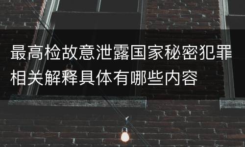 最高检故意泄露国家秘密犯罪相关解释具体有哪些内容