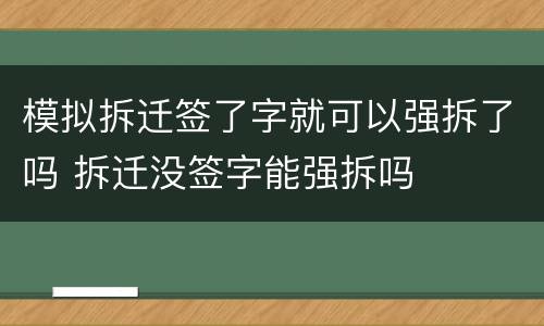 模拟拆迁签了字就可以强拆了吗 拆迁没签字能强拆吗