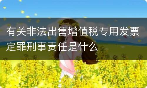 有关非法出售增值税专用发票定罪刑事责任是什么