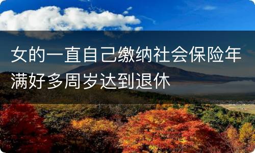 女的一直自己缴纳社会保险年满好多周岁达到退休