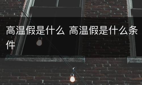 高温假是什么 高温假是什么条件