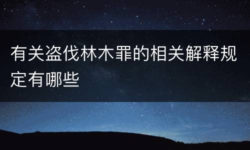 有关盗伐林木罪的相关解释规定有哪些