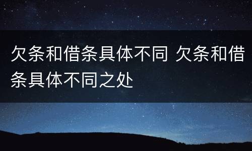 欠条和借条具体不同 欠条和借条具体不同之处