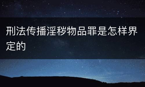 刑法传播淫秽物品罪是怎样界定的