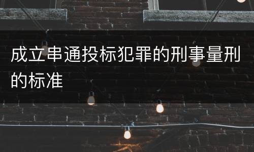 成立串通投标犯罪的刑事量刑的标准