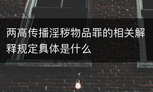 两高传播淫秽物品罪的相关解释规定具体是什么