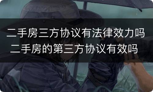 二手房三方协议有法律效力吗 二手房的第三方协议有效吗