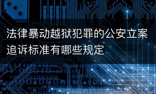 法律暴动越狱犯罪的公安立案追诉标准有哪些规定