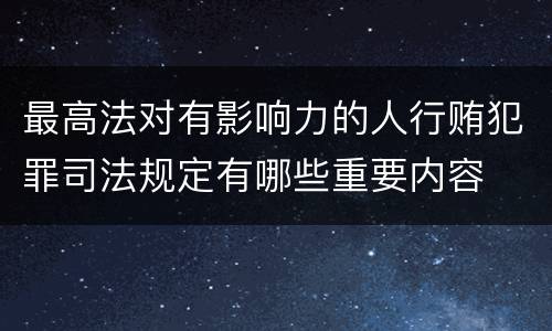 最高法对有影响力的人行贿犯罪司法规定有哪些重要内容