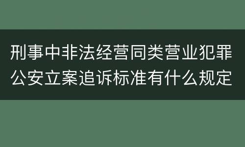 刑事中非法经营同类营业犯罪公安立案追诉标准有什么规定