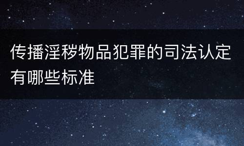 传播淫秽物品犯罪的司法认定有哪些标准