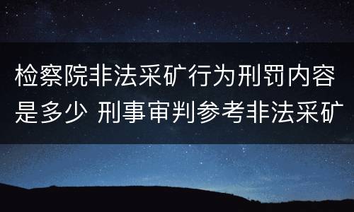 检察院非法采矿行为刑罚内容是多少 刑事审判参考非法采矿罪