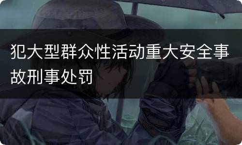 犯大型群众性活动重大安全事故刑事处罚