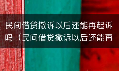 民间借贷撤诉以后还能再起诉吗（民间借贷撤诉以后还能再起诉吗法院）