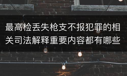 最高检丢失枪支不报犯罪的相关司法解释重要内容都有哪些