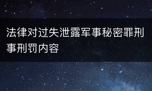 法律对过失泄露军事秘密罪刑事刑罚内容