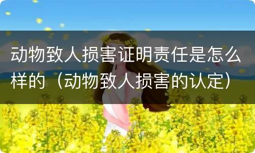 动物致人损害证明责任是怎么样的（动物致人损害的认定）