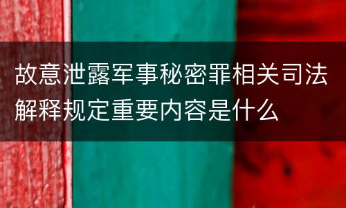 故意泄露军事秘密罪相关司法解释规定重要内容是什么