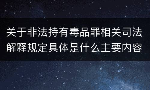 关于非法持有毒品罪相关司法解释规定具体是什么主要内容