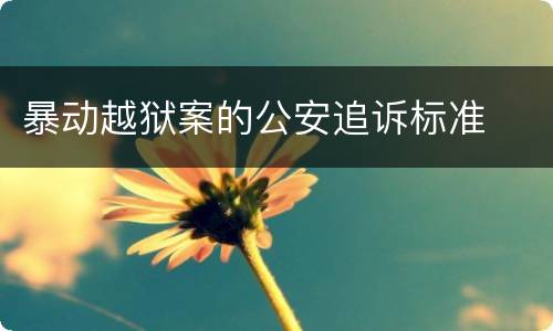 暴动越狱案的公安追诉标准