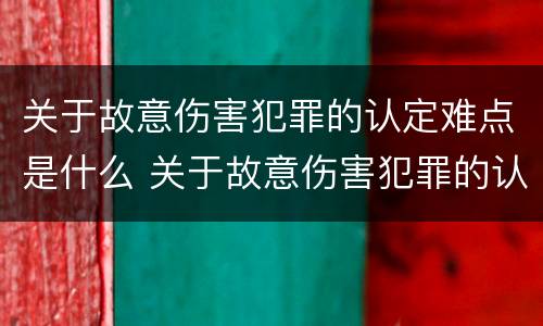 关于故意伤害犯罪的认定难点是什么 关于故意伤害犯罪的认定难点是什么问题