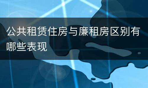 公共租赁住房与廉租房区别有哪些表现
