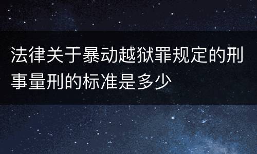 法律关于暴动越狱罪规定的刑事量刑的标准是多少