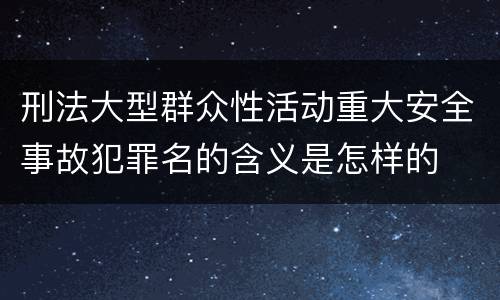 刑法大型群众性活动重大安全事故犯罪名的含义是怎样的